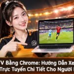 CakhiaTV bằng Chrome